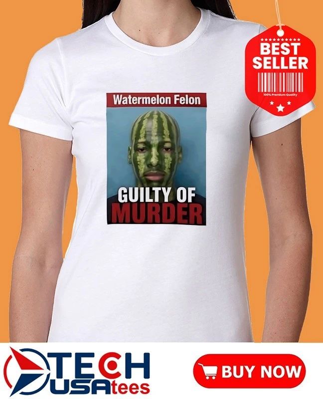 Watermelon Felon Guilty of Murder shirt