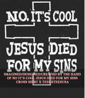 No it’s cool Jesus died for my sins cross shirt