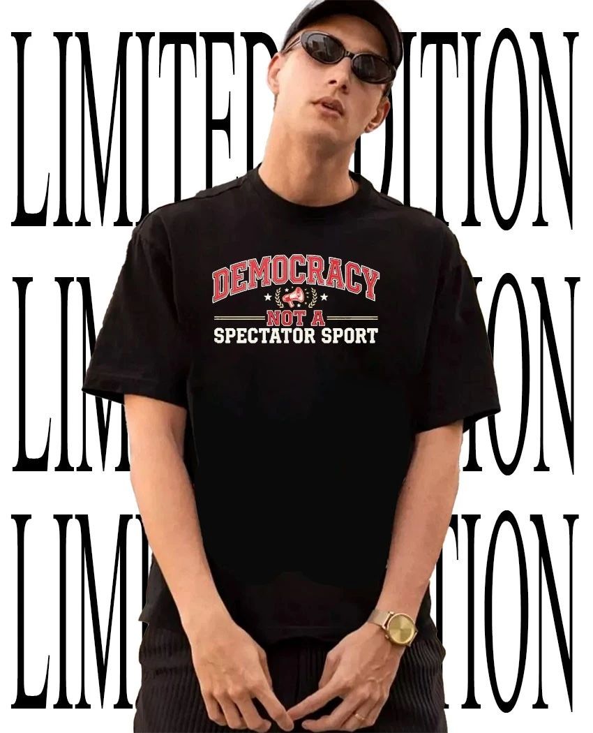 Democracy not a spectator sport shirt