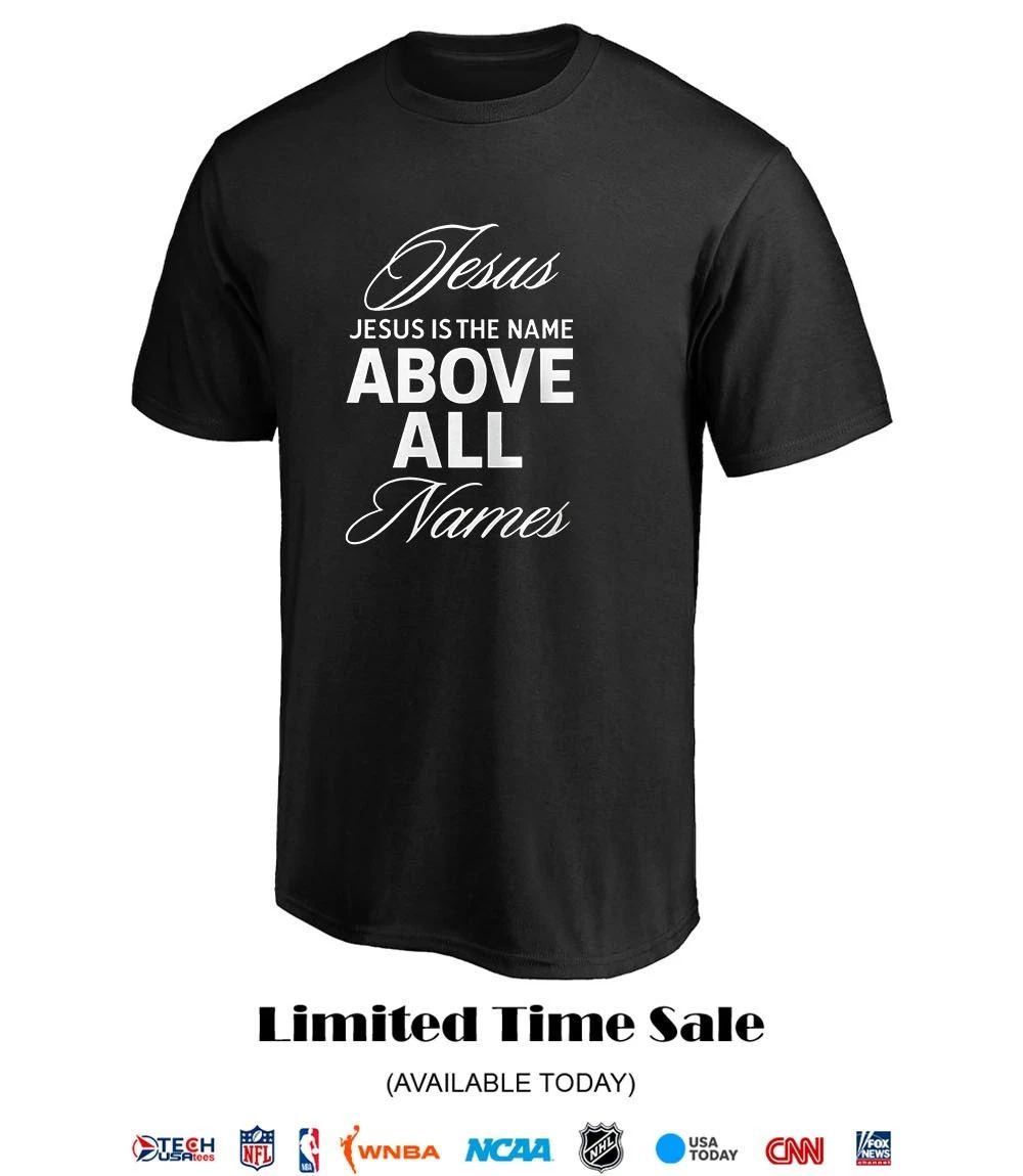 Jesus is the name above all names shirt