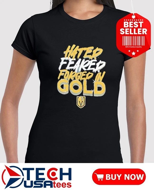 Vegas Golden Knights Hated Feared Forged In Gold shirt