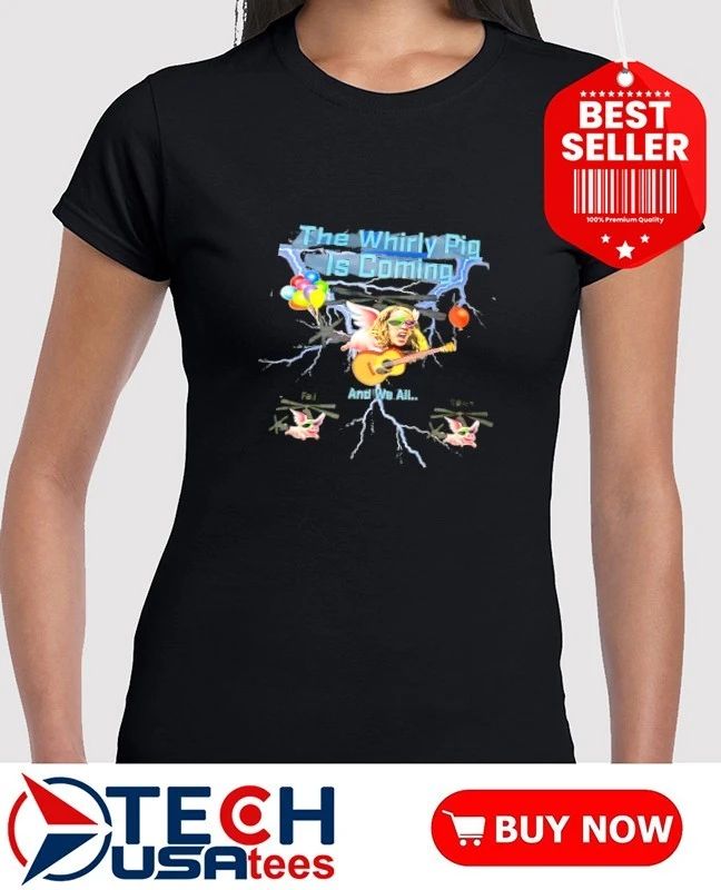 The Whirly Pig is coming and we all shirt