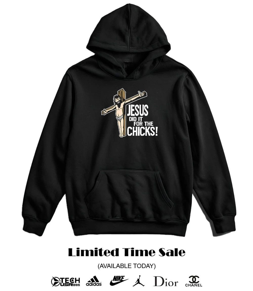 Jesus did it for the chicks shirt