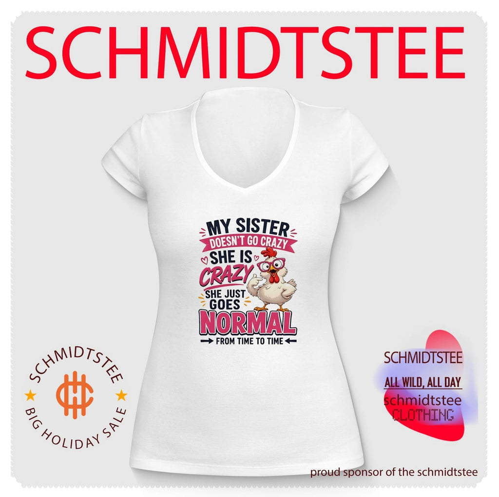 My sister doesn’t go crazy she is crazy she just goes normal cartoon chicken shirt