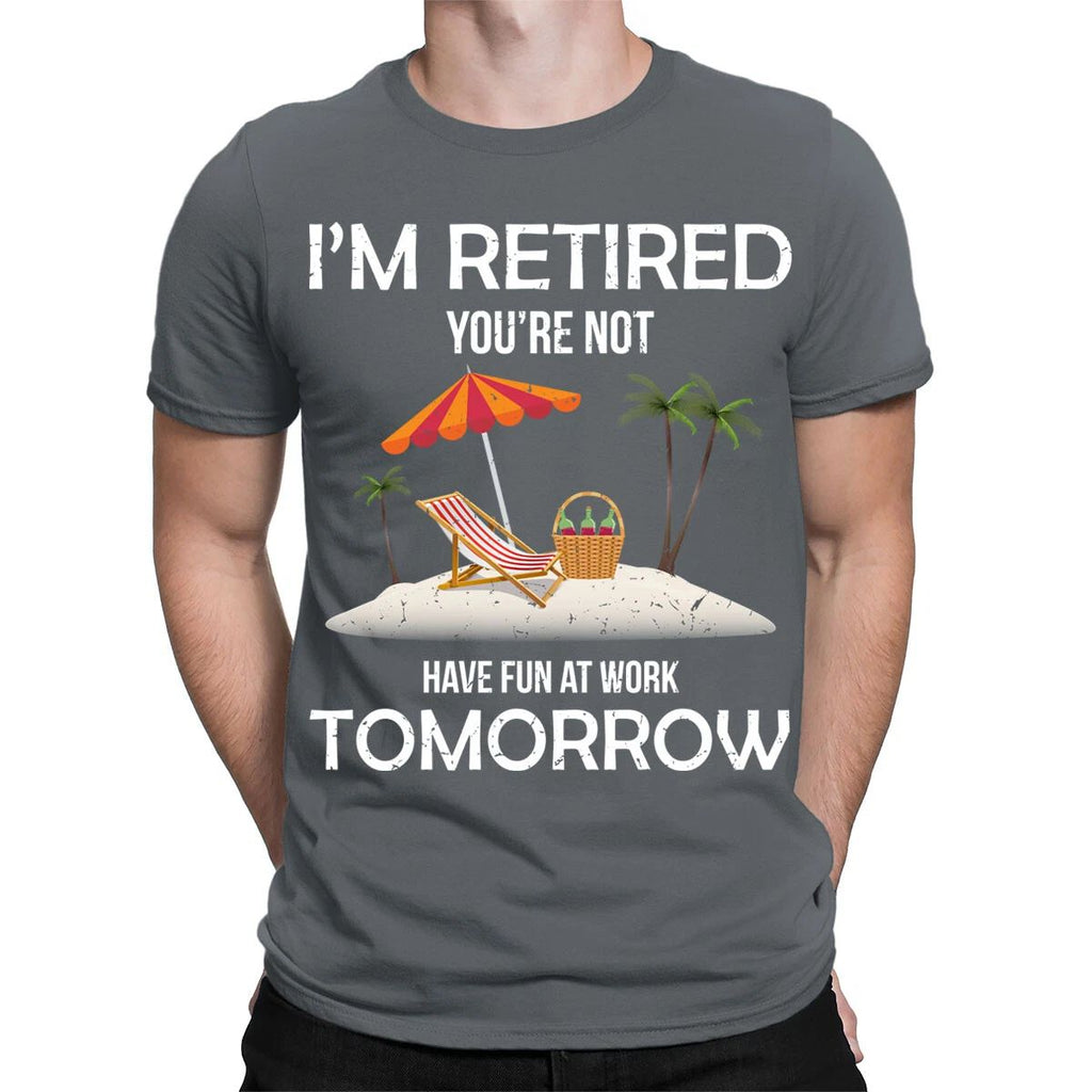 Im Retired You're Not Have Fun At Work Tomorrow Funny Mens T-Shirts Top #TA-89