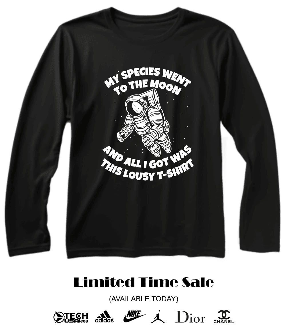 My species went to the moon this lousy t-shirt and all I got was shirt