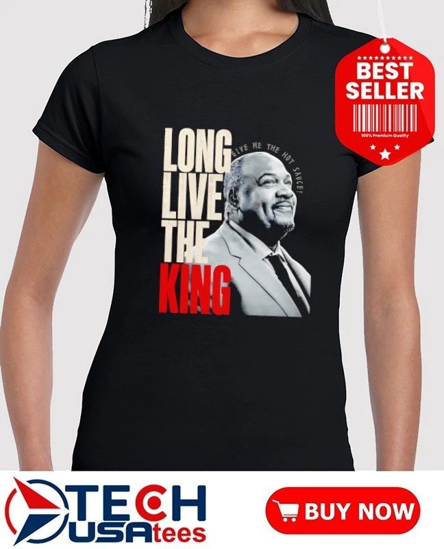 Long live the King give me the hot sauce Stacey King shirt