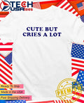 Cute but cries a lot shirt