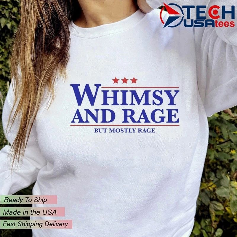 Whimsy and rage but mostly rage shirt