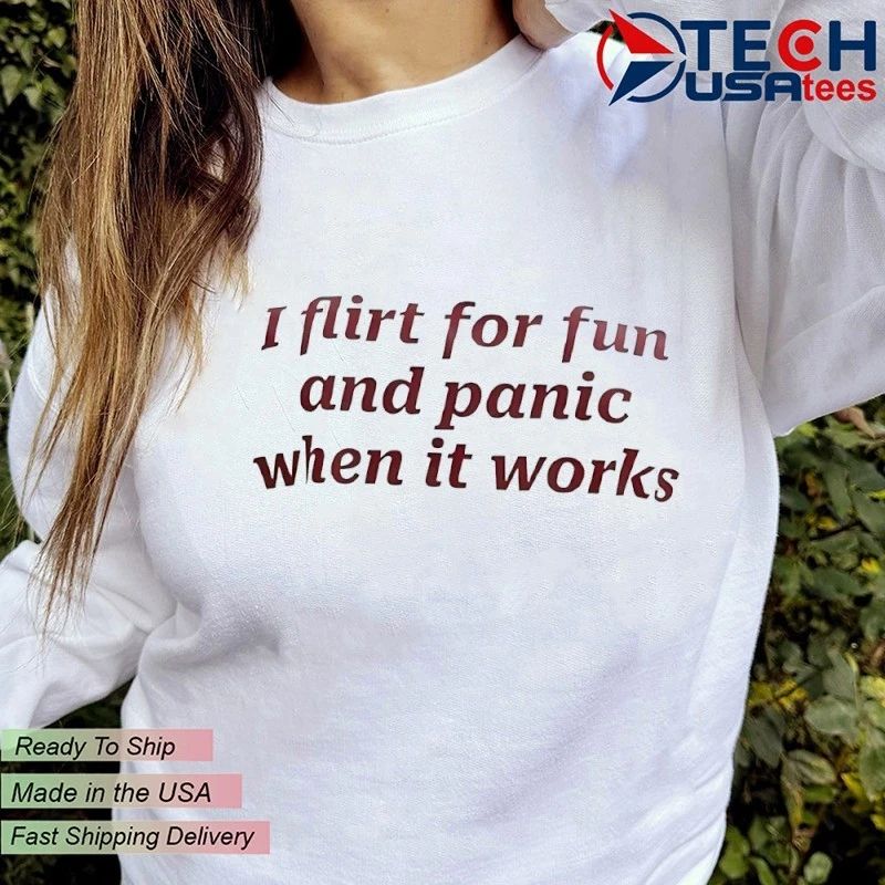 I flirt for fun and panic when it works T-shirt