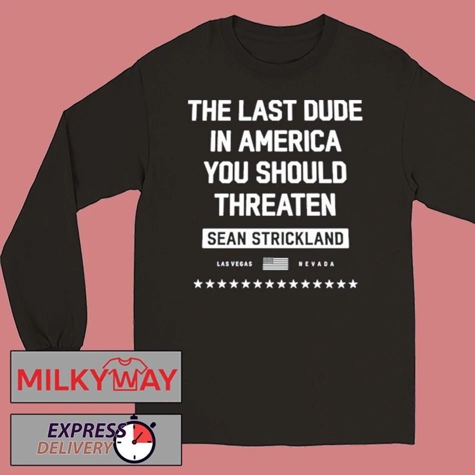 Sean Strickland The Last Dude In America You Should Threaten Shirt