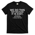 We Do This Not Because It Is Easy, But Because We Thought It Would Be Easy. T-Shirt Hoodie, Sweatshirt | PureTeeCo.com