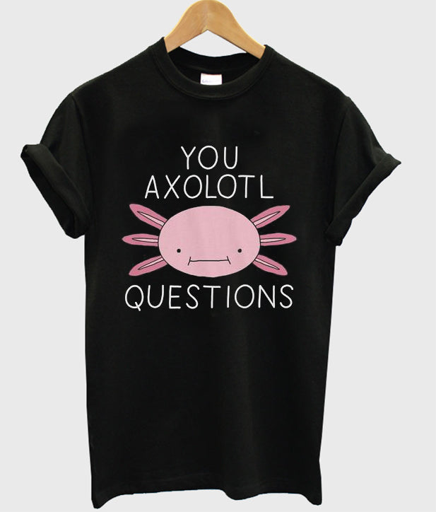 you axolotl questions t-shirt Hoodie, Sweatshirt | PureTeeCo.com