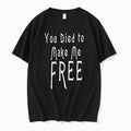 You Died To Make Me Free 0 Tshirts Sweater